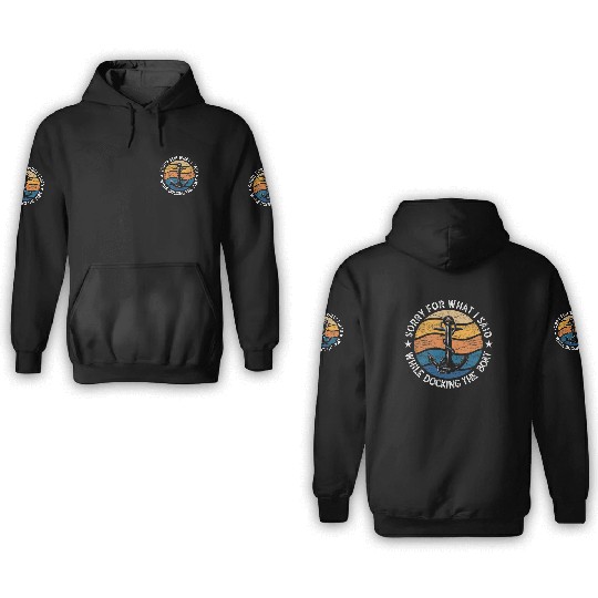 Sorry For What I Said While Docking The Boat 3D Hoodies