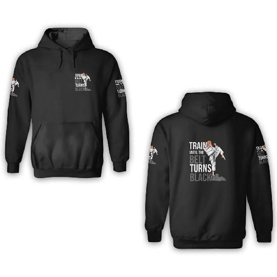 Train Until The Belt Turns Black Black Belt MMA 3D Hoodies