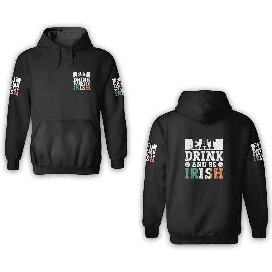 Eat Drink And Be Irish - St Patricks Day Irish 3D Hoodies