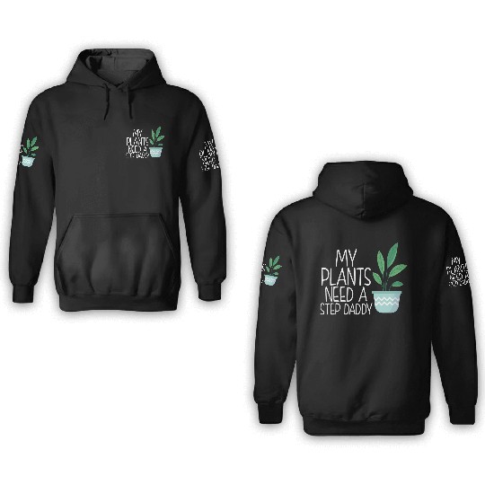 My plants need a step daddy 3D Hoodies