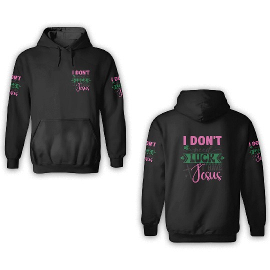 I Don't Need Luck I Have Jesus 3D Hoodies