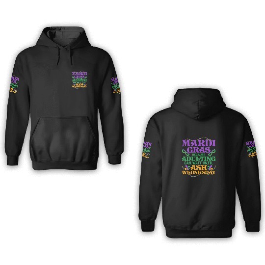 Mardi Gras Because adulting can wait until Ash Par 3D Hoodies