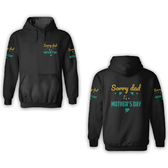 Sorry dad its a mothers Day 3D Hoodies