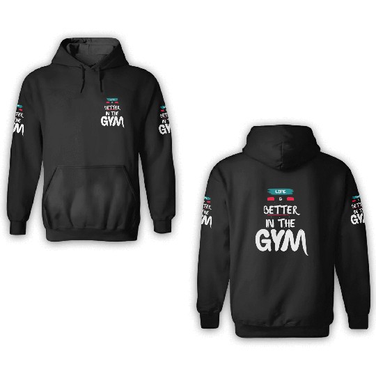 Life Is Better In The Gym 3D Hoodies