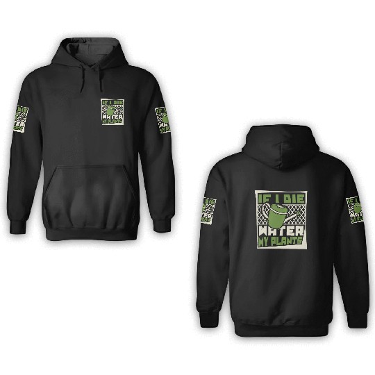 If I Die Water My Plants Ideas Gardener Gardening 3D Hoodies