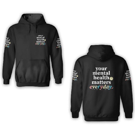 Your Mental Health Matters Everyday. 3D Hoodies