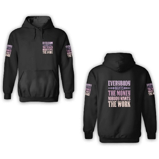 Everybody Wants The Money Nobody Wants The Work 6 3D Hoodies