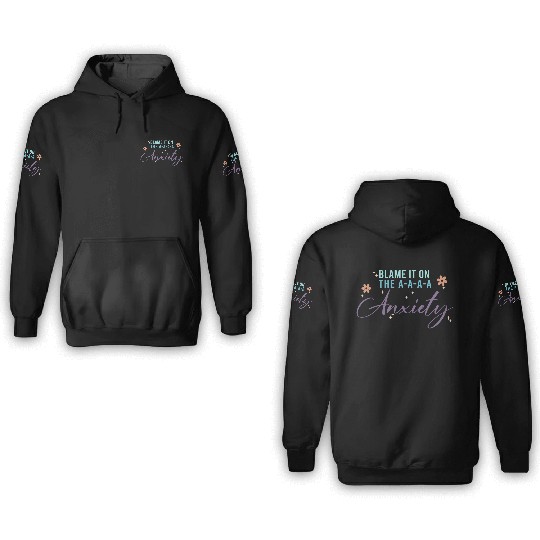 Blame It On The A-A-A Anxiety 3D Hoodies