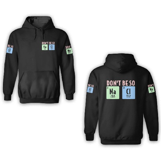 Dont Be So Salty Funny Chemistry Science Na Cl 3D Hoodies