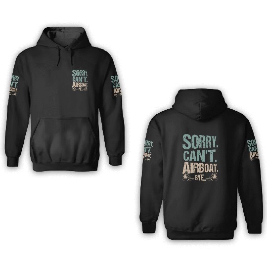Sorry. Can't. Airboat. Bye. Propeller Swamp Hydrop 3D Hoodies