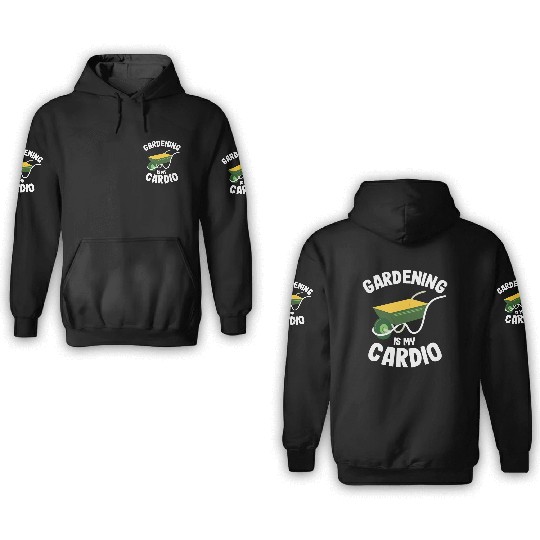 Gardening Is My Cardio Gardener Gift Plants Lover 3D Hoodies