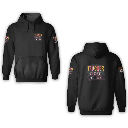Last Day of School Teacher Mode Off Teacher 3D Hoodies
