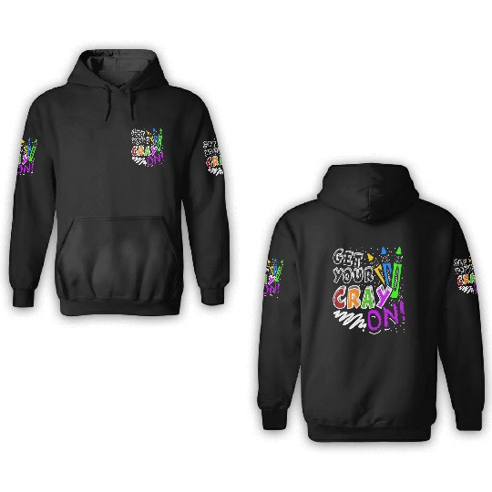 Get Your Cray On Teacher Appreciation Day Back To 3D Hoodies