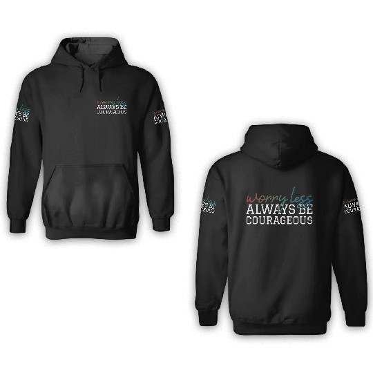 Worry less always be courageous motivation quote 3D Hoodies