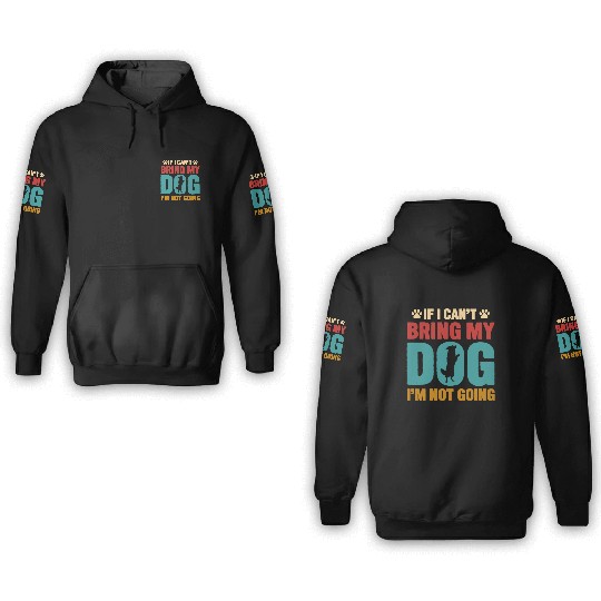 IF I CANT BRING MY DOG IM NOT COMING 3D Hoodies