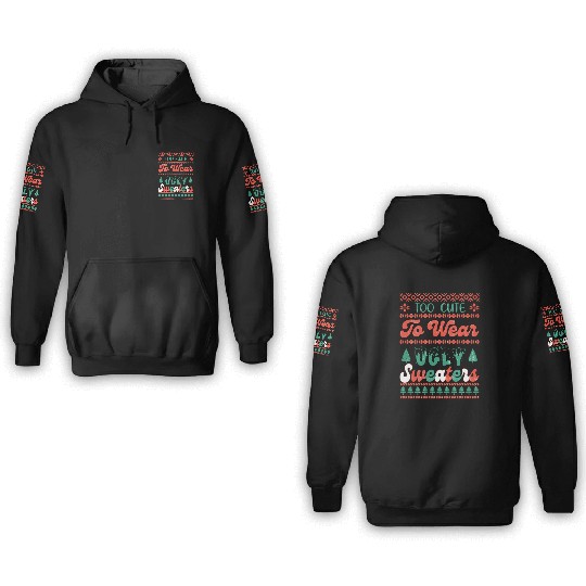 Too Cute To Wear Ugly Sweaters Sublimation 3D Hoodies