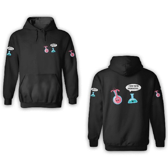 Science Geek Chemistry I Think You re Overreacting 3D Hoodies
