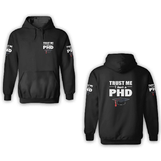Trust Me I Have A PhD Doctor Of Philosophy 3D Hoodies