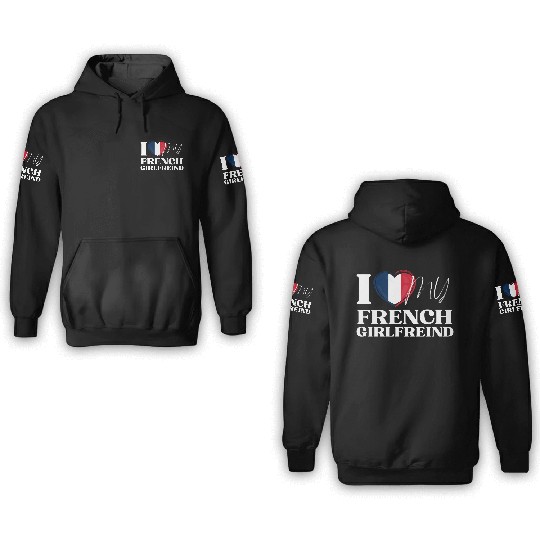I Love My French Girlfriend Multi Nationality Shir 3D Hoodies