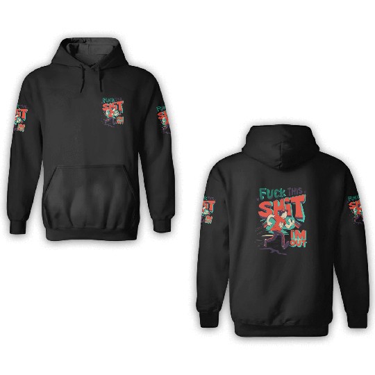 Funny Saying FUCK THIS SHIT - I´M OUT 3D Hoodies