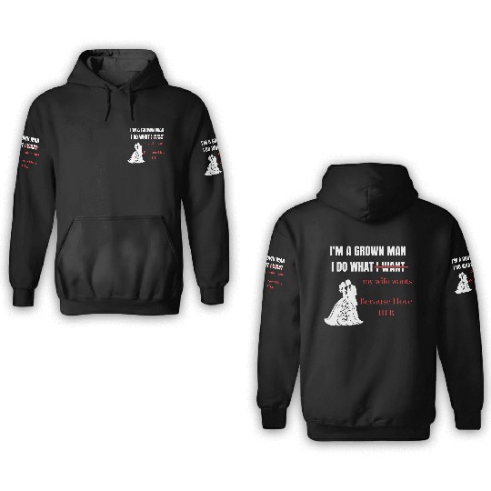 I’m a Grown Man I Do What My Wife Wants 3D Hoodies
