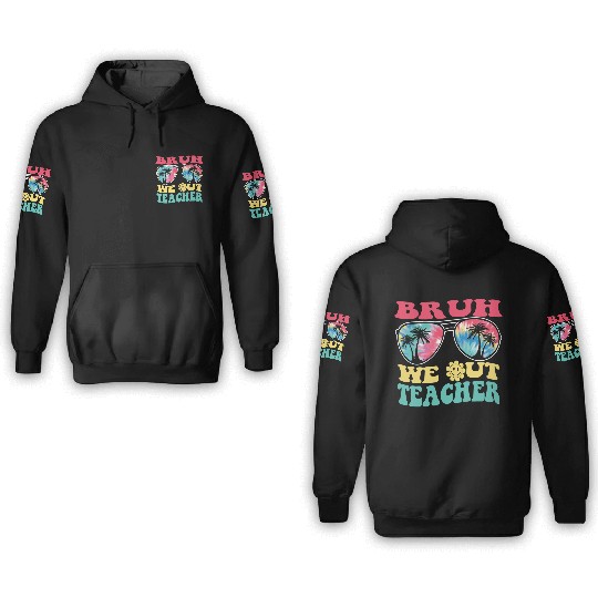 Bruh We Out Teachers End Of School Year Teacher 3D Hoodies