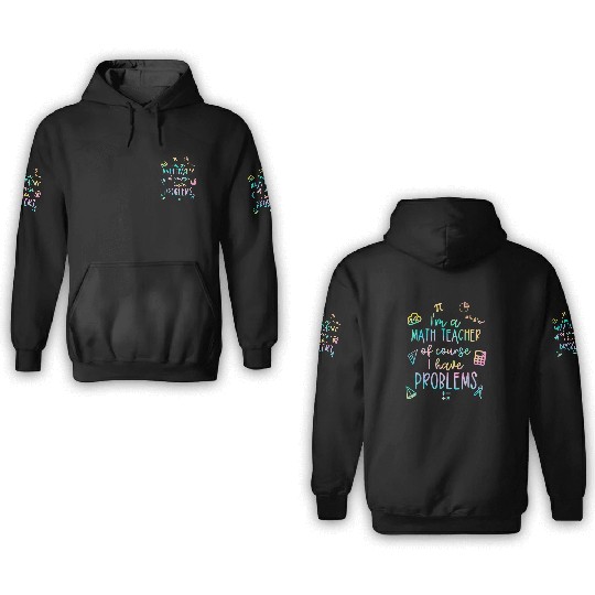 Math Teacher I Have Problems 3D Hoodies