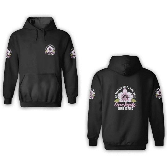 Orchids My Partner Says I Have More Orchids Plants 3D Hoodies