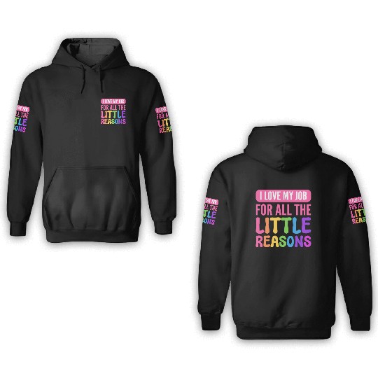 I Love My Job For All The Little Reasons Teacher 3D Hoodies