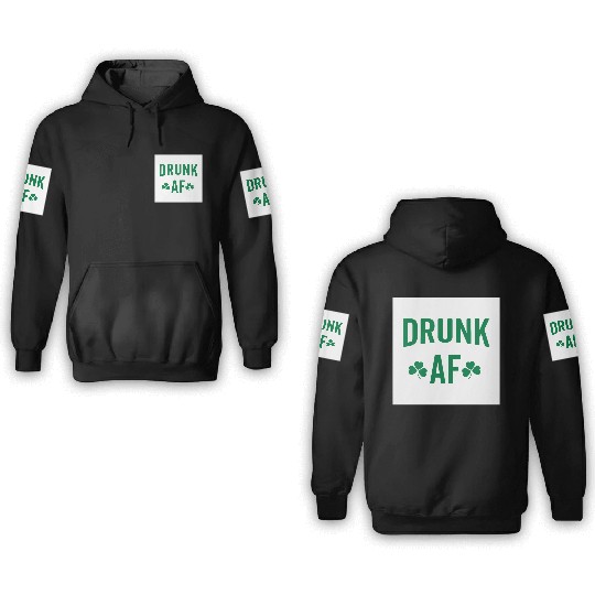 Drunk AF Rude Sarcastic St. Patrick's Day Quote 3D Hoodies
