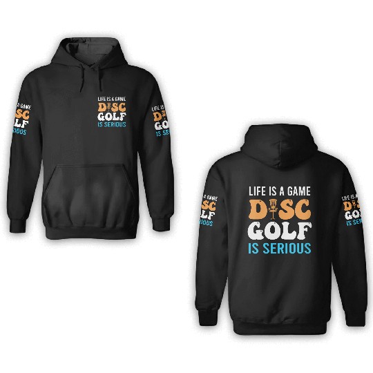 Life Is A Game Disc Golf Is Serious 3D Hoodies