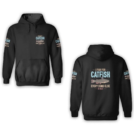 I Fish For Catfish Everything Else Is Bait 3D Hoodies