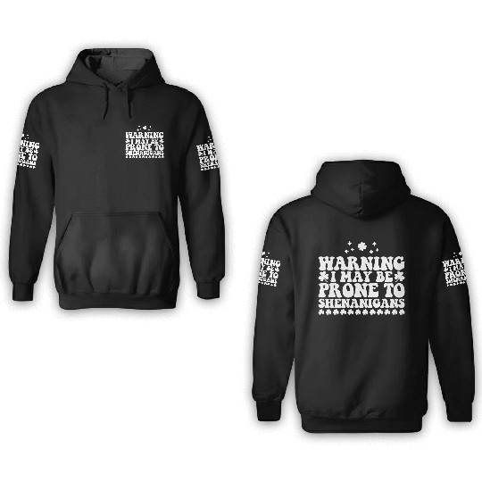 Warning I May Be Prone to Shenanigans St Patrick's 3D Hoodies