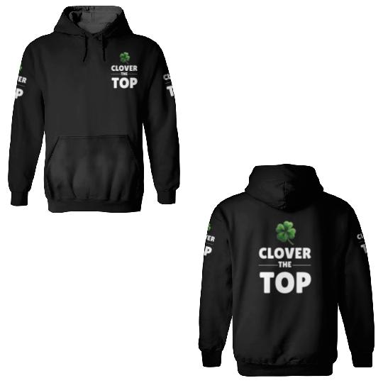 CLOVER THE TOP, funny st patricks day 3D Hoodies