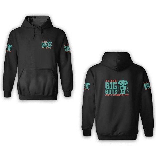 I Like Big Bots And I Cannot Lie Robot Engineer 3D Hoodies