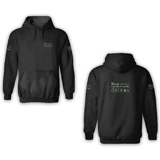Nice story now show me the data - code 3D Hoodies