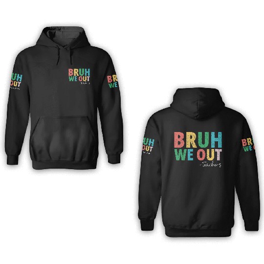 Bruh We Out Teachers End Of School Year Teachers 3D Hoodies