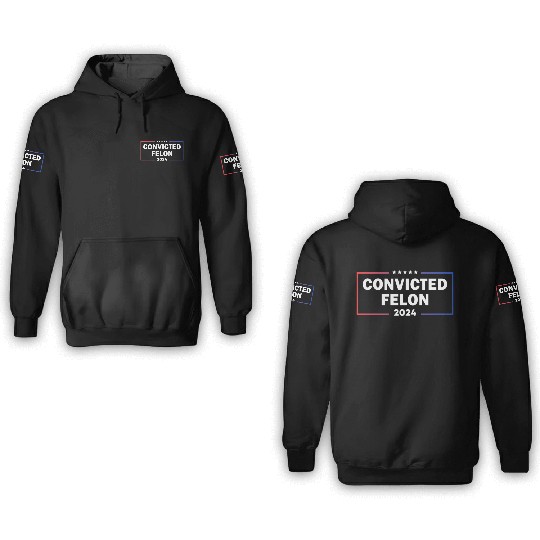 convicted felon 2024 3D Hoodies