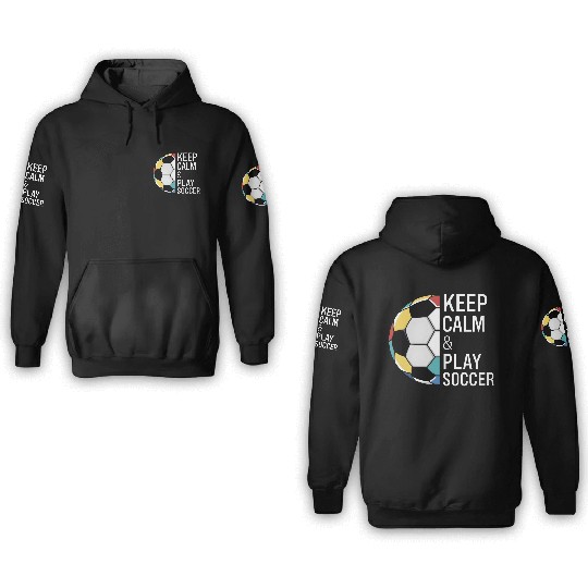 Keep Calm and Play Soccer 3D Hoodies