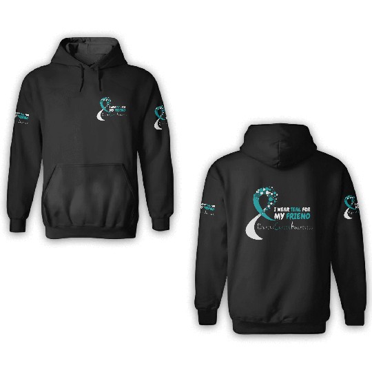 I Wear Teal For My Friend Ovarian Cancer Awareness 3D Hoodies