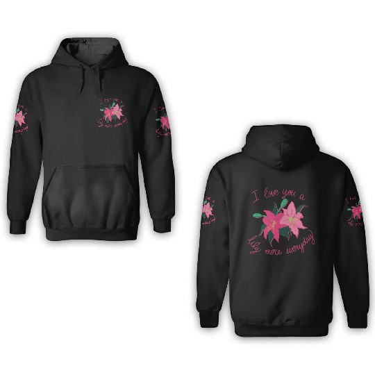 I Love you a Lily more everyday 3D Hoodies