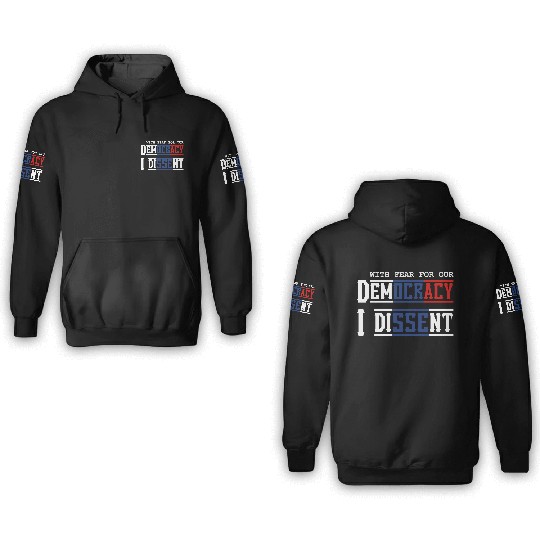 With Fear For Our Democracy I Dissent Election 3D Hoodies
