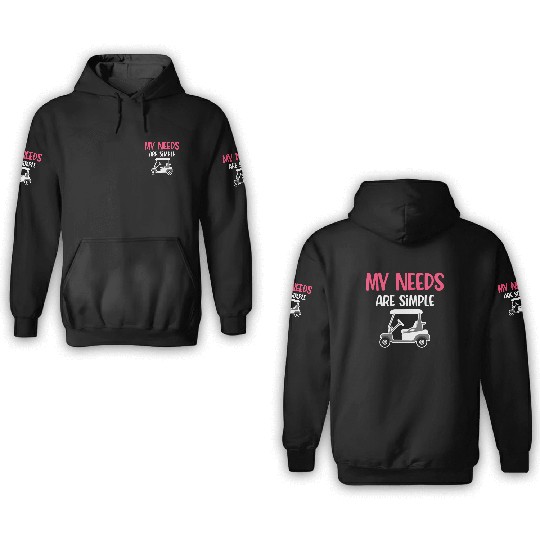 My Needs Are Simple Golf Cart Driver Caddy Disc 3D Hoodies