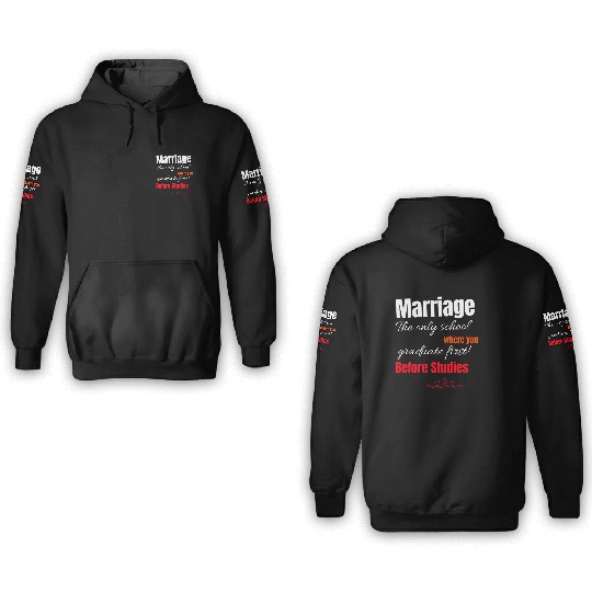 MARRIAGE: THE SCHOOL WHERE YOU GRADUATE FIRST! 3D Hoodies