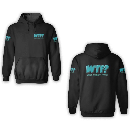 WTF Wine Turkey Family Funny Thanksgiving 3D Hoodies