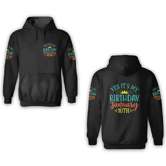 Yes Its My Birthday January 10th 3D Hoodies