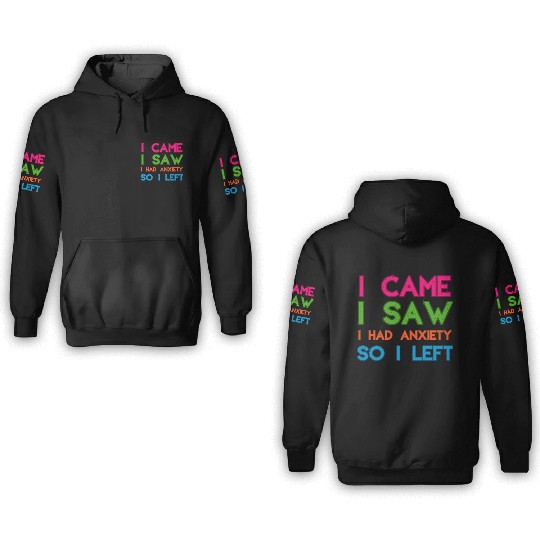 I Came I Saw I Had Anxiety So I Left 3D Hoodies