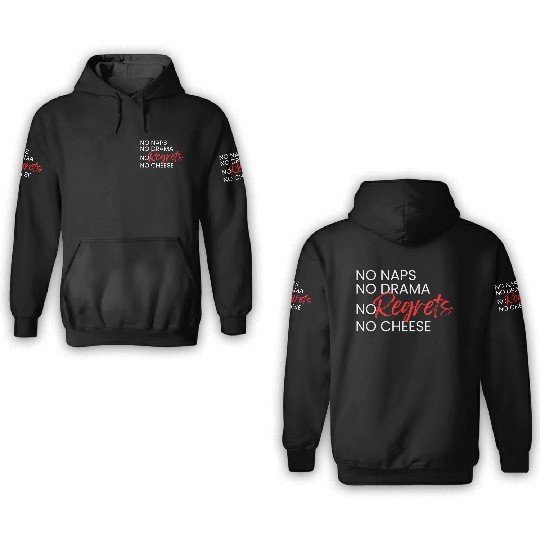 No Naps, No Drama, No Regrets, No Cheese. 3D Hoodies