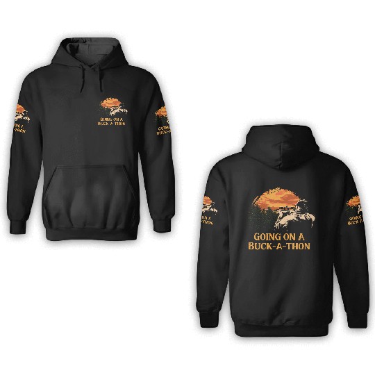 Going on a Buck a thon Hunting Deer Hunter Elk Fri 3D Hoodies