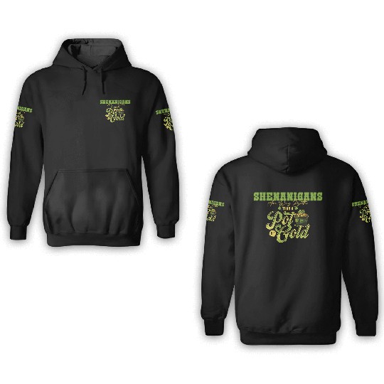 Shenanigans Are Way Better Than A Pot Of Gold St 3D Hoodies